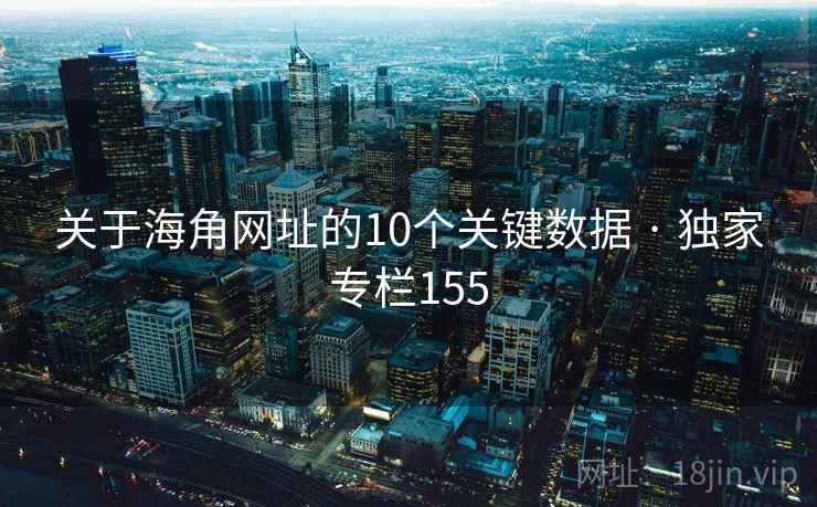 关于海角网址的10个关键数据 · 独家专栏155  第1张 关于海角网址的10个关键数据 · 独家专栏155  第1张