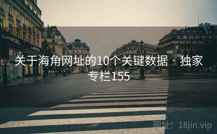 关于海角网址的10个关键数据 · 独家专栏155  第2张 关于海角网址的10个关键数据 · 独家专栏155  第2张
