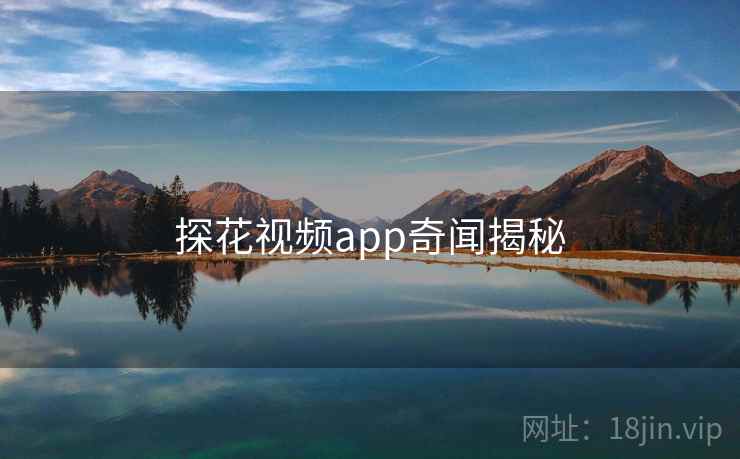 探花视频app奇闻揭秘  第1张 探花视频app奇闻揭秘  第1张