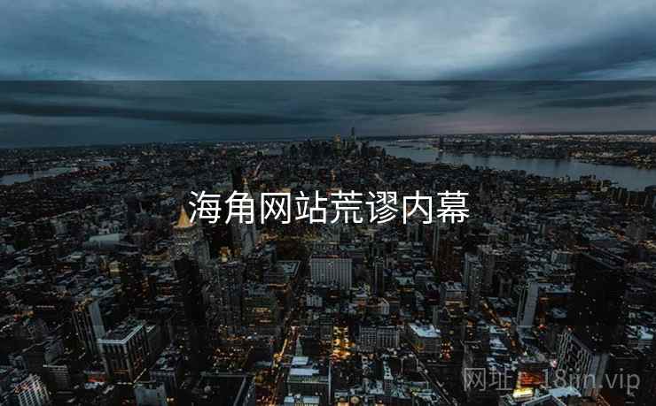 海角网站荒谬内幕
