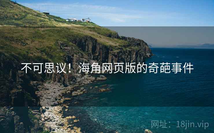 不可思议!海角网页版的奇葩事件