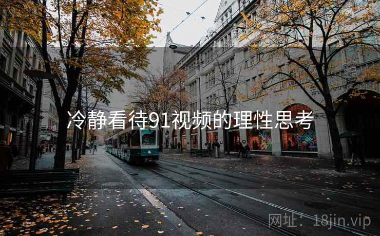 冷静看待91视频的理性思考