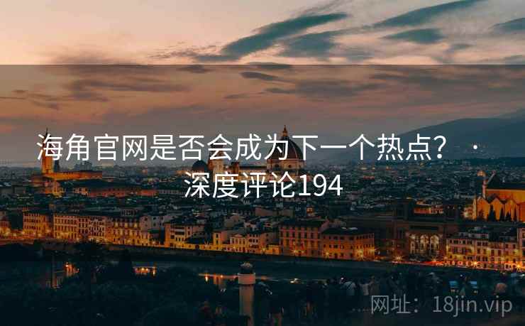 海角官网是否会成为下一个热点? · 深度评论194
