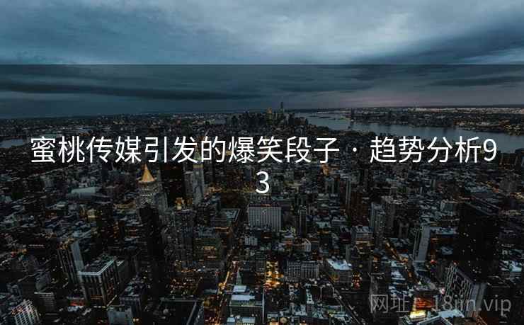蜜桃传媒引发的爆笑段子 · 趋势分析93