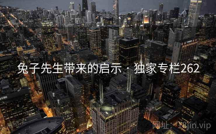 兔子先生带来的启示 · 独家专栏262  第1张 兔子先生带来的启示 · 独家专栏262  第1张
