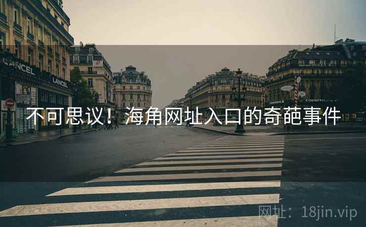 不可思议!海角网址入口的奇葩事件