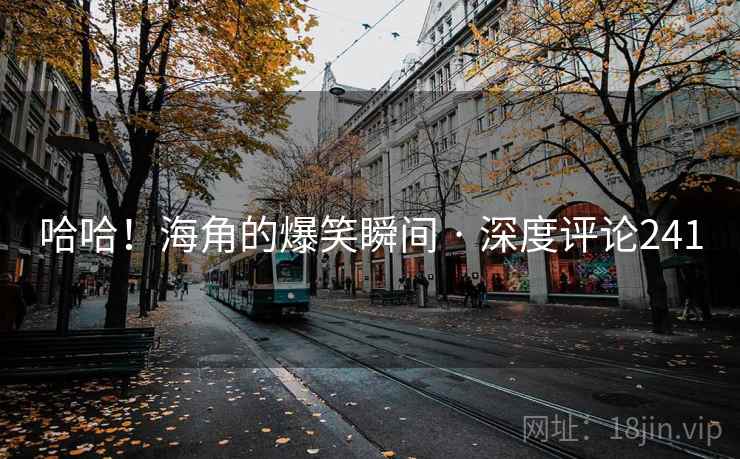 哈哈!海角的爆笑瞬间 · 深度评论241