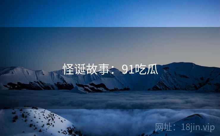 怪诞故事:91吃瓜