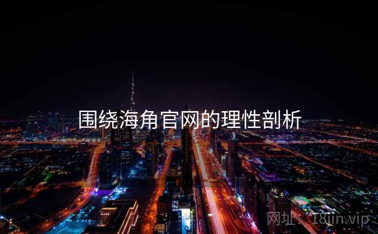 围绕海角官网的理性剖析