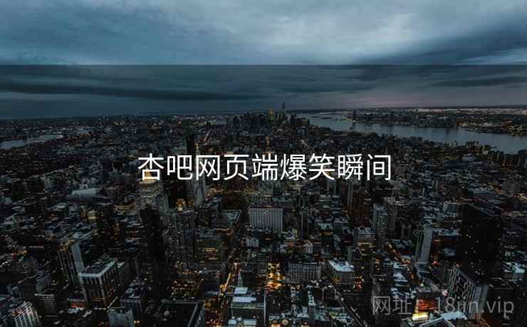 杏吧网页端爆笑瞬间