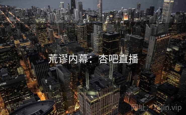 荒谬内幕:杏吧直播