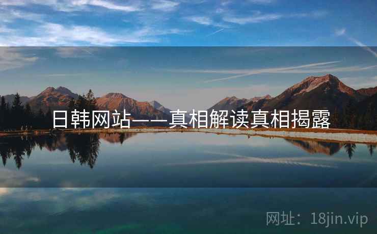 日韩网站——真相解读真相揭露