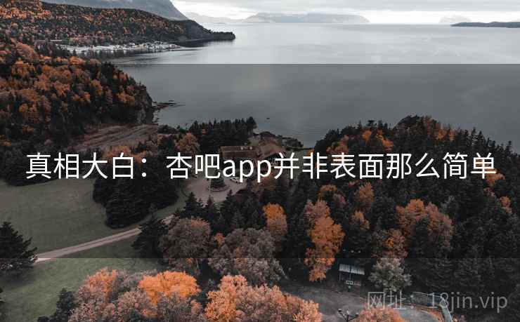 真相大白:杏吧app并非表面那么简单