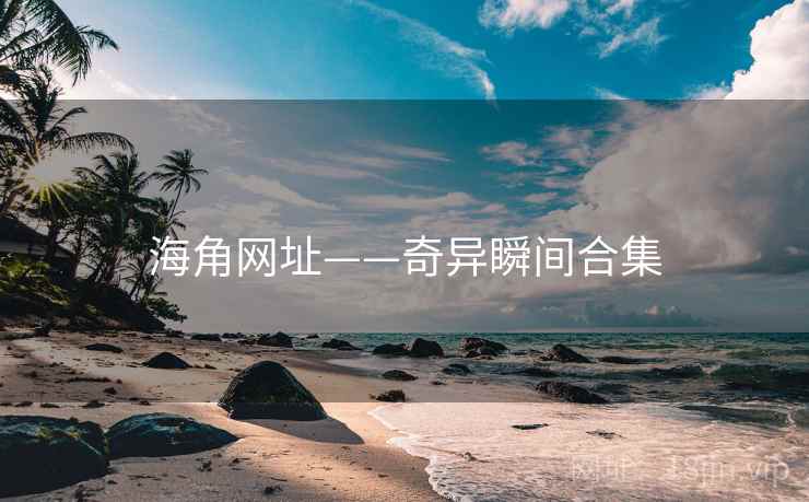海角网址——奇异瞬间合集