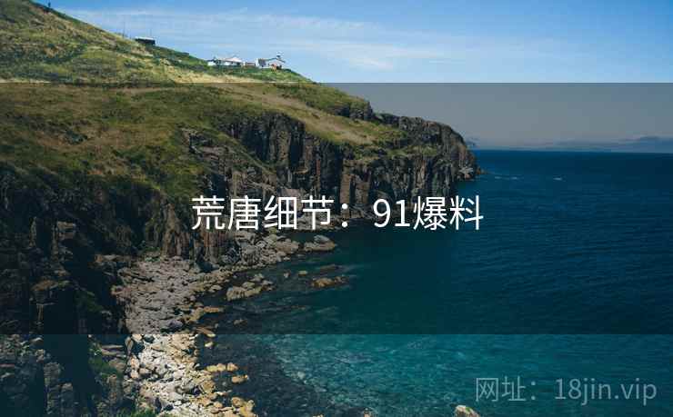 荒唐细节:91爆料