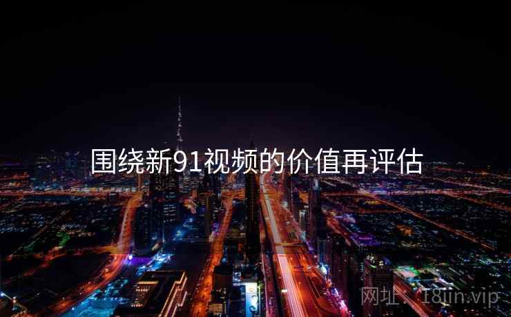围绕新91视频的价值再评估