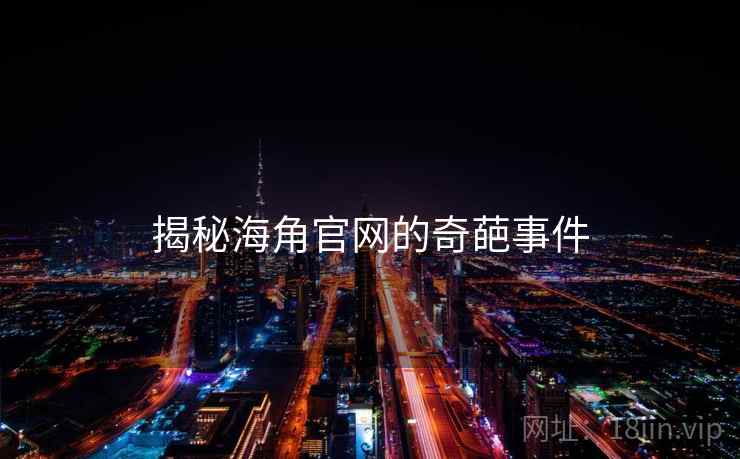 揭秘海角官网的奇葩事件