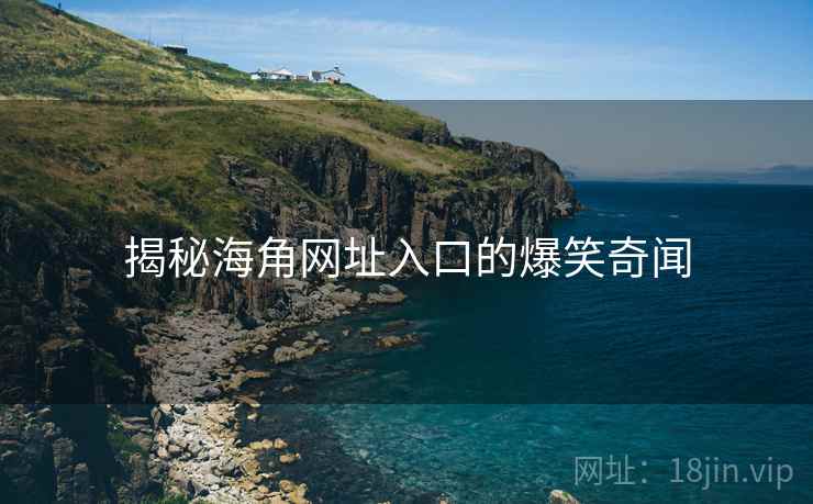 揭秘海角网址入口的爆笑奇闻