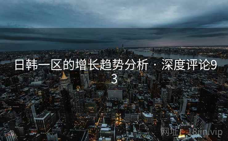 日韩一区的增长趋势分析 · 深度评论93
