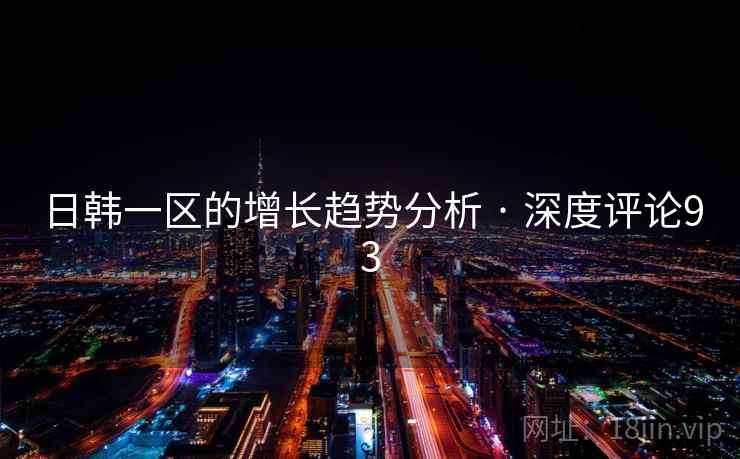 日韩一区的增长趋势分析 · 深度评论93